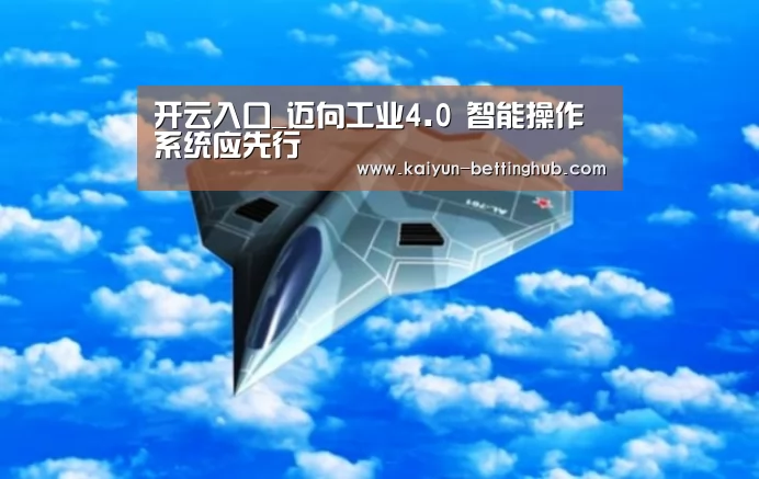 开云入口_迈向工业4.0 智能操作系统应先行(图1) 开云赛事