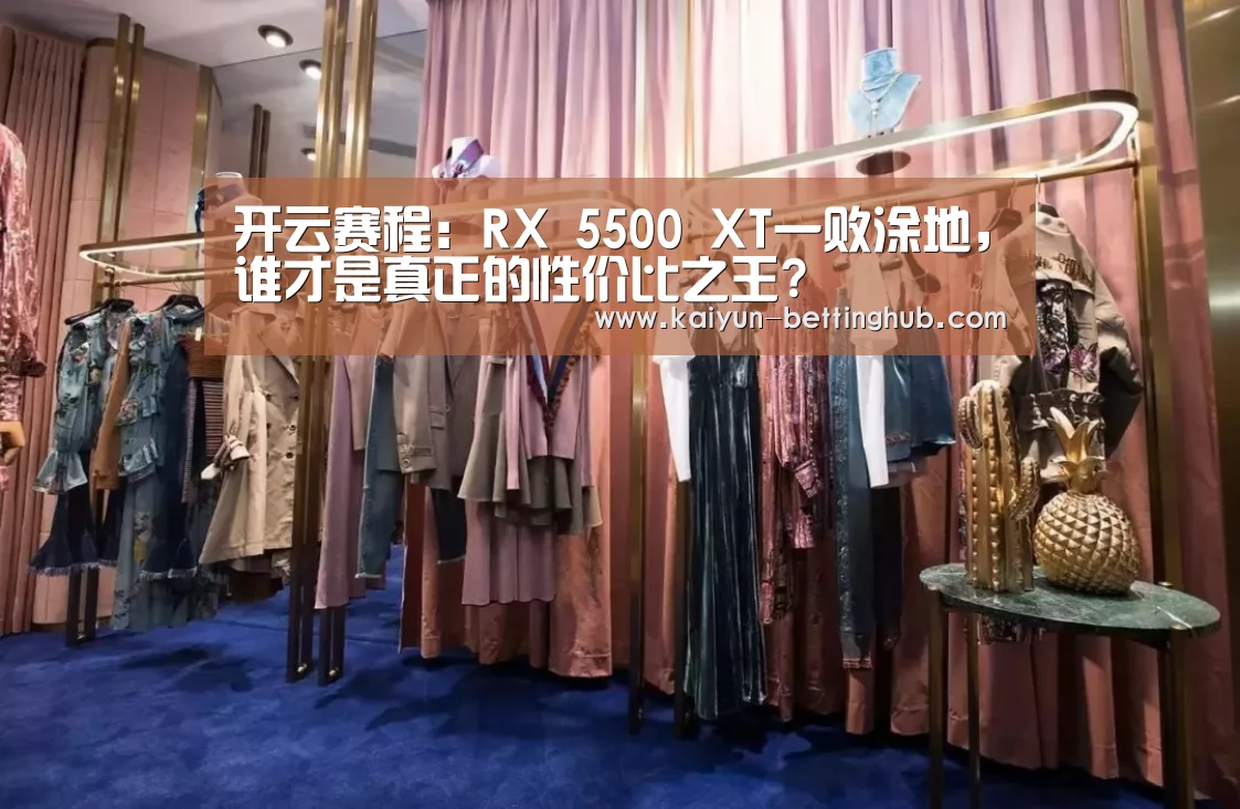 开云赛程:RX 5500 XT一败涂地,谁才是真正的性价比之王?(图4) 开云直播