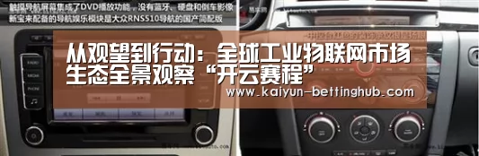 从观望到行动:全球工业物联网市场生态全景观察“开云赛程”(图1) 开云赛事
