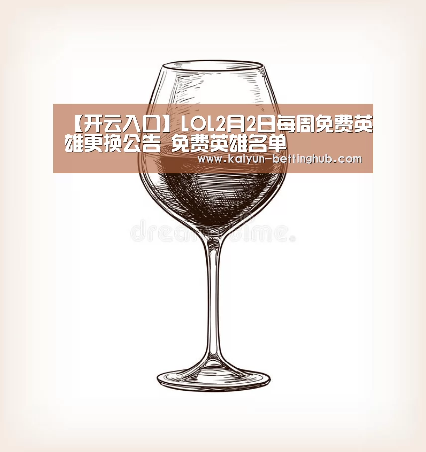 【开云入口】LOL2月2日每周免费英雄更换公告 免费英雄名单(图1) 开云赛程
