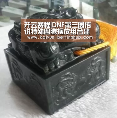 开云赛程|DNF第三周传说特殊图腾摆放组合建造顺序详解(图1) 开云赛程
