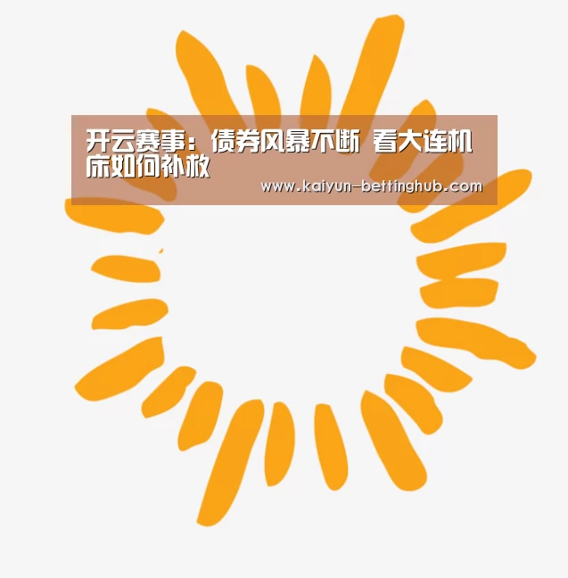 开云赛事:债券风暴不断 看大连机床如何补救(图3) 开云入口