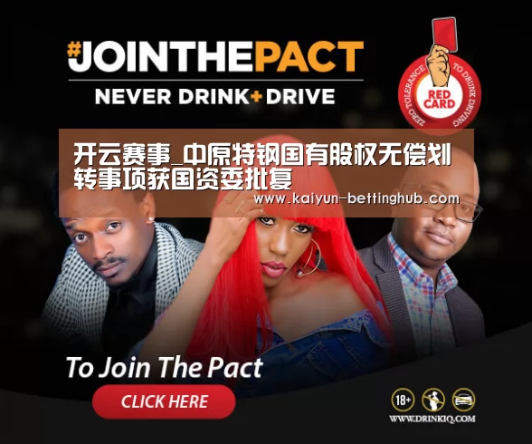 开云赛事_中原特钢国有股权无偿划转事项获国资委批复(图3) 开云直播